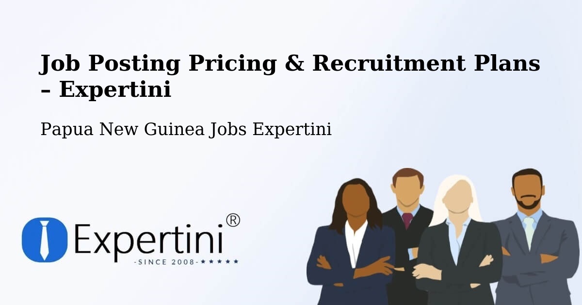 Job Posting Pricing & Recruitment Plans – Kagua Erave - Kagua Erave, Papua New Guinea Jobs Expertini